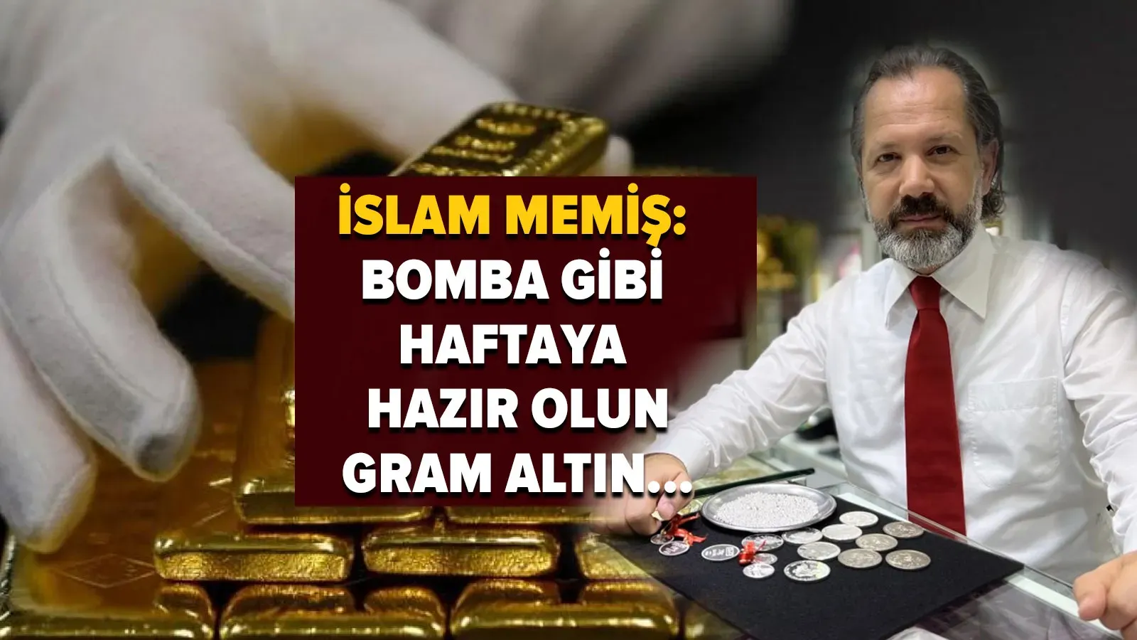 İslam Memiş: Gram Altında Hareketli Bir Hafta Kapıda